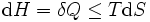 \ Mathrm {d} H = \ delta Q \ le T \ mathrm {d} S \,