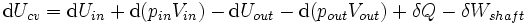 \ Mathrm {d} {U_ cv} = \ mathrm {d} {U_ dans} + \ mathrm {d} (p_ {} en {V_ dans}) - \ mathrm {d} {U_ out} - \ mathrm {d } (p_ {} sur V_ {out}) + \ delta Q- \ delta W_ {arbre} \,
