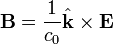 \ Mathbf {B} = \ frac {1} {} c_0 \ hat {\ mathbf {k}} \ times \ mathbf {E}