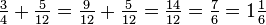 \ Tfrac34 + \ frac {5} {12} = \ frac {9} {12} + \ frac {5} {12} = \ frac {14} {12} = \ tfrac76 = 1 \ tfrac16