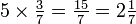 \ TextStyle {5 \ 3 fois {\ plus de 7} = {15} \ plus de 7 = 2 {1 \ over 7}} \, \!