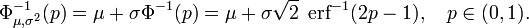 \ Phi _ {\ mu, \ sigma ^ 2} ^ {- 1} (p) = \ mu + \ sigma \ Phi ^ {- 1} (p) = \ mu + \ sigma \ SQRT2 \; \ Operatorname {} erf ^ {- 1} (2p - 1), \ quad p \ in (0,1).
