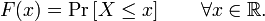 F (x) = \ Pr \ left [X \ le x \ right] \ qquad \ forall x \ in \ mathbb {R}.