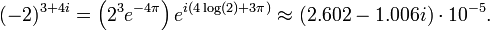 (-2) ^ {3 + 4i} = \ left (2 ^ 3 e ^ {- 4 \ pi} \ right) e ^ {i (4 \ log (2) + 3 \ pi)} \ environ (2,602 - 1.006 i) \ cdot 10 ^ {- 5}.