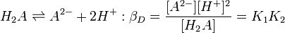 A d'H_2A \ ^ {2-} + 2H + ^: \ beta_D = \ frac {[A ^ {2 -}] [^ H +] ^ 2} {[H_2A]} = K_1K_2