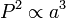 P ^ 2 \ a ^ 3 propto