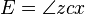 E = \ angle zcx