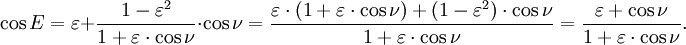 \ Cos E = \ varepsilon + \ frac {1- \ varepsilon ^ 2} {1+ \ varepsilon \ cdot \ cos \ nu} \ cdot \ cos \ nu = \ frac {\ varepsilon \ cdot (1+ \ varepsilon \ cdot \ cos \ nu) + (1- \ varepsilon ^ 2) \ cdot \ cos \ nu} {1+ \ varepsilon \ cdot \ cos \ nu} = \ frac {\ varepsilon + \ cos \ nu} {1+ \ varepsilon \ cdot \ cos \ nu}.