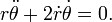 r \ ddot \ theta + 2 \ dot r \ dot \ theta = 0.