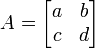 A = \ begin {} bmatrix a & b \\ c & d \ end {bmatrix} \,