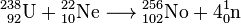 ~ \ Mathrm {{} _ {~ 92} ^ {238} {} U + {} _ {10} ^ {22} {} Ne \ longrightarrow {} _ {102} ^ {256} {} n + 4 {} _0 1 ^ {} n}