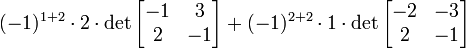 (-1) ^ {1 + 2} \ cdot 2 \ cdot \ det \ begin {} bmatrix -1 et 3 \\ & 2 -1 \ end {} bmatrix + (-1) ^ {2 + 2} \ cdot 1 \ cdot \ det \ begin {} bmatrix -2 et -3 \\ & 2 -1 \ end {} bmatrix