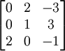 \ Begin {} 0 bmatrix & 2 & -3 \\ 0 & 1 & 2 & 3 \\ 0 et -1 \ end {} bmatrix
