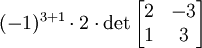 (-1) ^ {3 + 1} \ cdot 2 \ cdot \ det \ begin {} bmatrix 2 et -3 \\ 1 & 3 \ end {} bmatrix