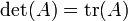 \ Gauche. \ Det (A) = \ operatorname {} tr (A) \ right.