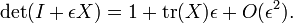 \ Det (I + \ epsilon X) = 1 + \ {operatorname tr} (X) \ epsilon + O (\ epsilon ^ 2).