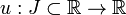 u: J \ subset \ mathbb {R} \ à \ mathbb {R}