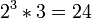 2 ^ 3 * 3 = 24