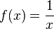 f (x) = \ frac {1} {x}