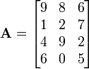 \ Mathbf {A} = \ begin {} bmatrix 9 & 8 & 6 \\ 1 & 2 & 7 \\ 4 & 9 & 2 \\ & 6 & 5 0 \ end {} bmatrix