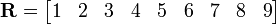 \ Mathbf {R} = \ begin {} bmatrix 1 & 2 & 3 & 4 & 5 & 6 & 7 & 8 & 9 \ end {} bmatrix