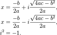 \ Begin {align} x & = \ frac {} {-b 2a} + i \ frac {\ sqrt {4ac - b ^ 2}}} {2a, \\ x & = \ frac {} {-b 2a} - i \ frac {\ sqrt {4ac - b ^ 2}}} {2a, \\ i ^ 2 = -1 &. \ End {align}