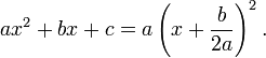 ax ^ 2 + bx + c = a \ left (x + \ frac {b} {} 2a \ right) ^ 2. \, \!