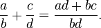 \ Frac {a} {b} + \ frac {c} {d} = \ frac {ad + bc} {} bd.