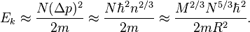 E_k \ approx \ frac {N (\ Delta p) ^ 2} {2m} \ approx \ frac {N \ hbar ^ 2 n ^ {2/3}} {2m} \ approx \ frac {M ^ {2/3 } N ^ {5/3} \ hbar ^ 2} {2m R ^ 2}.