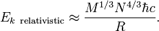 E_ {k \ {\ rm relativiste}} \ approx \ frac {M ^ {1/3} N ^ {4/3} \ hbar c} {R}.