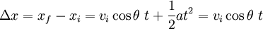 \ Delta x = x_f - x_i = v_i \ cos \ theta \ t + \ frac {1} {2} au ^ 2 = v_i \ cos \ theta \ t