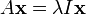 A \ mathbf {x} = \ lambda I \ mathbf {x}