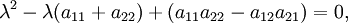 \ Lambda ^ 2 - \ lambda (a_ {11} + a_ {22}) + (a_ {11} {22} a_ - a_ {12} {21} a_) = 0, \,