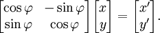 \ Begin {bmatrix} \ cos \ varphi & - \ sin \ varphi \\ \ sin \ varphi & \ cos \ varphi \ end {bmatrix} \ begin {} bmatrix x \\ y \ end {} bmatrix = \ begin {bmatrix } x '\\ y' \ end {} bmatrix.