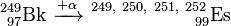 \ Mathrm {^ {249} _ {\ 97} Bk \ \ xrightarrow {+ \ alpha} \ ^ {249, \ 250 \ 251 \ 252} _ {\ \ \ \ \ \ \ \ \ \ \ \ \ \ \ \ 99}} Es