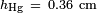 \ Scriptstyle h_ \ mathrm {Hg} \ = \ 0,36 \ \ mathrm {} cm