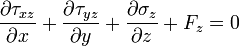 \ Frac {\ partial \ tau_ {xz}} {\ x partielle} + \ frac {\ partial \ tau_ {yz}} {\ y partielle} + \ frac {\ partial \ sigma_z} {\ z partielle} + F_z = 0