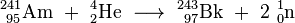 \ Mathrm {^ {241} _ {\ 95} Am \ + \ ^ {4} _ {2} Il \ \ longrightarrow \ ^ {243} _ {\ 97} Bk \ + \ 2 \ ^ {1} {_ 0} n}