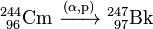 \ Mathrm {^ {244} _ {\ 96 cm} \ \ xrightarrow [] {(\ alpha, p)} \ ^ {247} _ {\ 97}} Bk