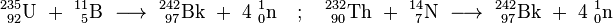 \ Mathrm {^ {235} _ {\ 92} U \ + \ ^ {11} _ {\ 5} B \ \ longrightarrow \ ^ {242} _ {\ 97} Bk \ + \ 4 \ ^ {1} _ {0} n \ quad; \ Quad ^ {232} _ {\ 90} Th \ + \ ^ {14} _ {\ 7} N \ \ longrightarrow \ ^ {242} _ {\ 97} Bk \ + \ 4 \ ^ {1} {_ 0} n}