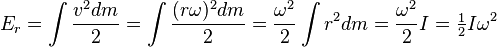 E_r = \ int \ frac {v ^ 2 dm} {2} = \ int \ frac {(r \ omega) ^ 2 dm} {2} = \ frac {\ omega ^ 2} {2} \ int {r ^ 2} dm = \ frac {\ omega ^ 2} {2} I = \ begin {matrix} \ frac {1} {2} \ end {matrix} I \ omega ^ 2