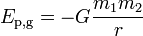 E _ {\ rm p, g} = {{-G m_1m_2} \ over {r}}