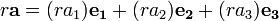 r \ mathbf {a} = (ra_1) \ mathbf {} e_1 + (ra_2) \ mathbf {} E_2 + (ra_3) \ mathbf {} e_3