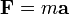 {\ Mathbf F} = m {\ mathbf a}