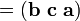 = (\ Mathbf {b} \ \ mathbf {c} \ \ mathbf {a})