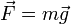 \ Vec {F} = m \ vec {g}