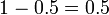 1 à 0,5 = 0,5