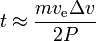 t \ approx \ frac {m v_ \ text {e} \ Delta v} {} 2P