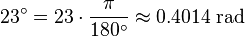 23 ^ \ circ = 23 \ cdot \ frac {\ pi} {180 ^ \ circ} \ environ 0,4014 \ mbox {} rad