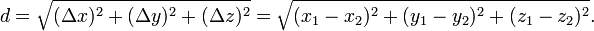 d = \ sqrt {(\ Delta x) ^ 2 + (\ Delta y) ^ 2 + (\ Delta z) ^ 2} = \ sqrt {(x_1-x_2) ^ 2 + (y_1-Y_2) ^ 2 + ( z_1-Z_2) ^ 2}.